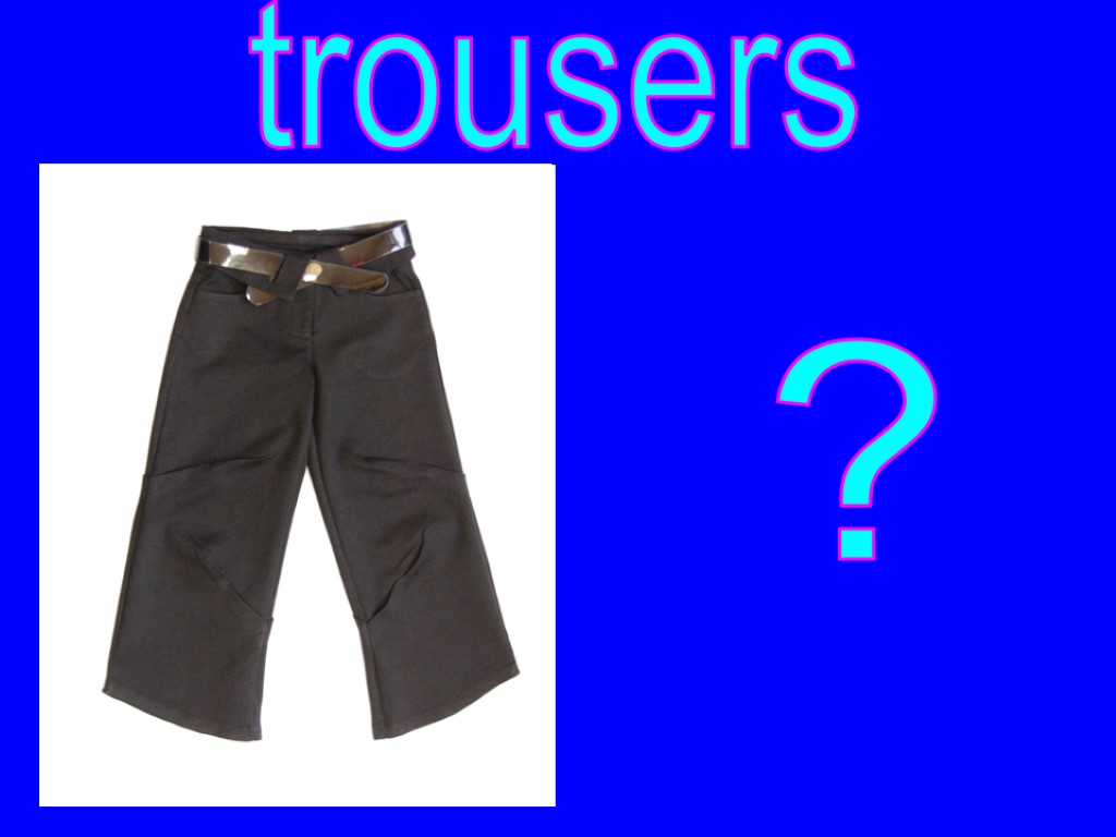 ? trousers